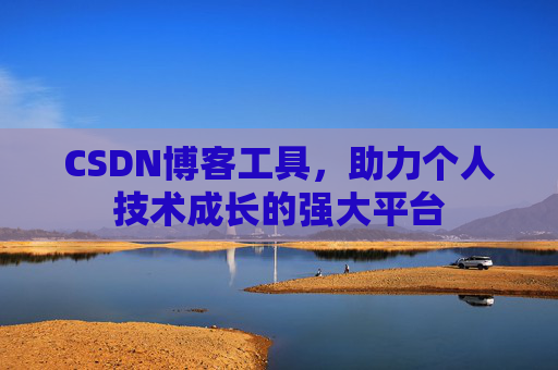 CSDN博客工具,助力个人技术成长的强大平台